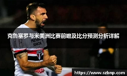 克鲁塞罗与米美洲比赛前瞻及比分预测分析详解
